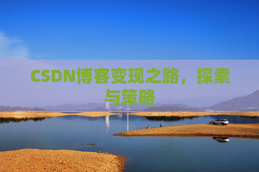 CSDN博客变现之路，探索与策略